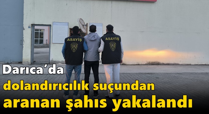 Darıca’da Dolandırıcılık Suçundan Aranan Şahıs Yakalandı