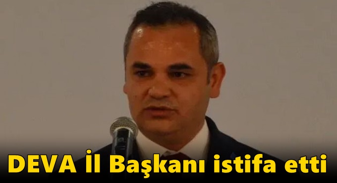 DEVA İl Başkanı istifa etti