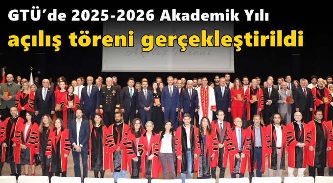 GTÜ’de 2025-2026 Akademik Yılı Açılış Töreni Gerçekleştirildi