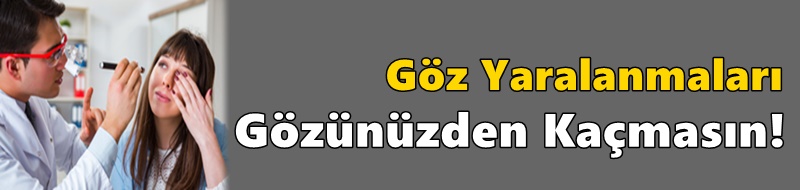 Göz Yaralanmaları Gözünüzden Kaçmasın!