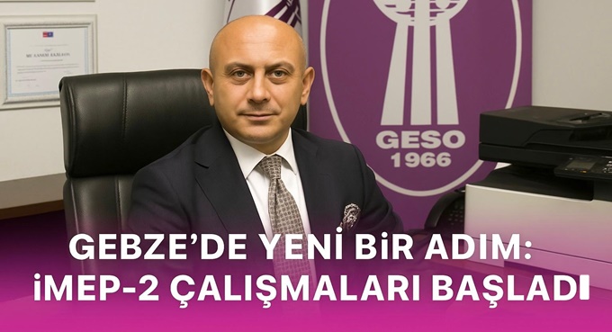 Gebze’de Yeni Bir Adım: İMEP-2 Çalışmaları Başladı
