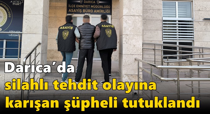Darıca’da Silahlı Tehdit Olayına Karışan Şüpheli Tutuklandı
