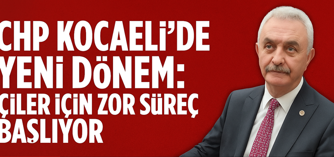 CHP Kocaeli’de Denge Değişti: NAİL ÇİLER KAYBETTİ!