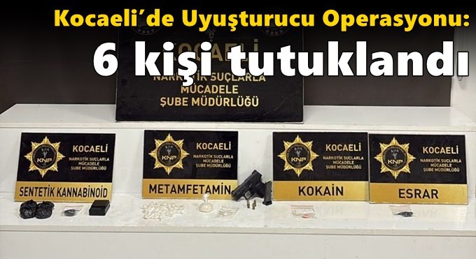 Kocaeli’de Uyuşturucu Operasyonu: 6 Kişi Tutuklandı