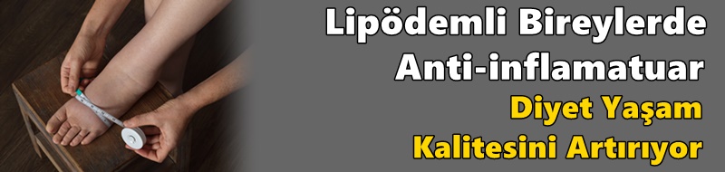 Lipödemli Bireylerde Anti-inflamatuar Diyet Yaşam Kalitesini Artırıyor