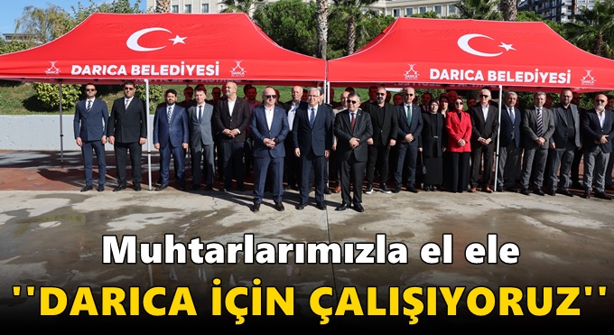 Muhtarlarımızla el ele Darıca için çalışıyoruz