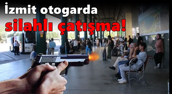 İzmit otogarda silahlı çatışma!