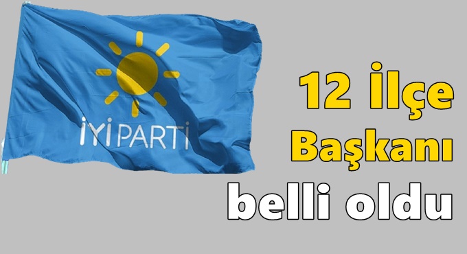 İYİ Parti'nin İlçe Kadroları Netleşti