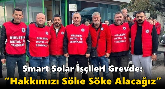 Smart Solar İşçileri Grevde: “Hakkımızı Söke Söke Alacağız”