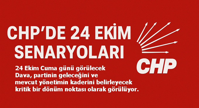 CHP’de 24 Ekim Senaryoları: Kritik Dava Öncesi Gözler Mahkemede