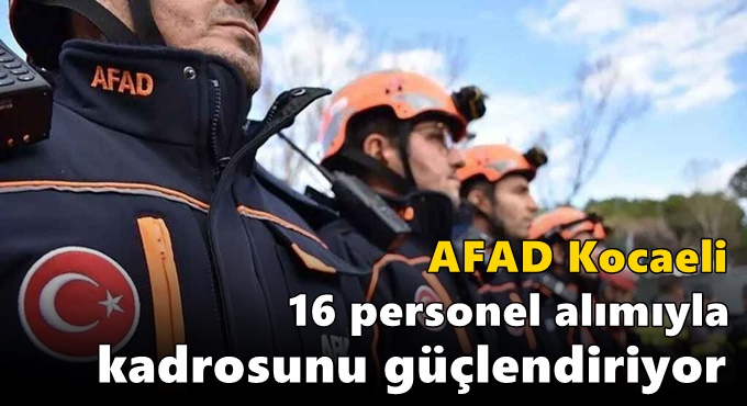 AFAD Kocaeli 16 Personel Alımıyla Kadrosunu Güçlendiriyor