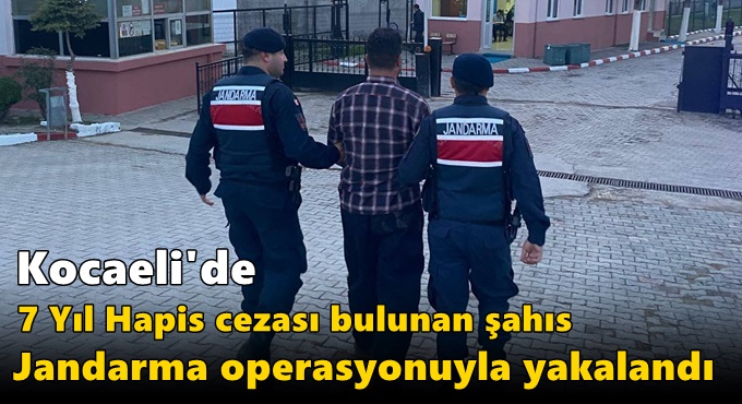 Kocaeli’de 7 Yıl Hapis Cezası Bulunan Şahıs Jandarma Operasyonuyla Yakalandı