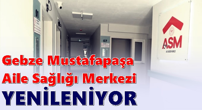 Gebze Mustafapaşa Aile Sağlığı Merkezi yenileniyor