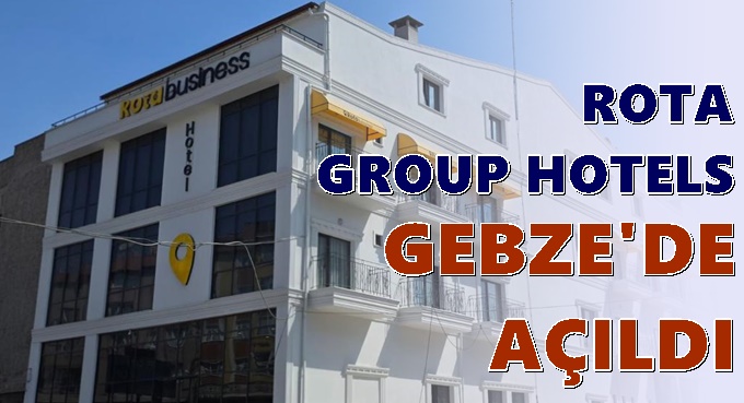 ROTA GROUP HOTELS GEBZE'DE AÇILDI