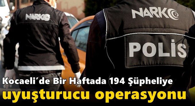 Kocaeli’de Bir Haftada 194 Şüpheliye Uyuşturucu Operasyonu