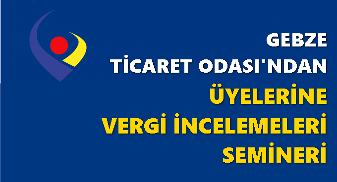 Gebze Ticaret Odası’nda Vergi İncelemeleri Semineri