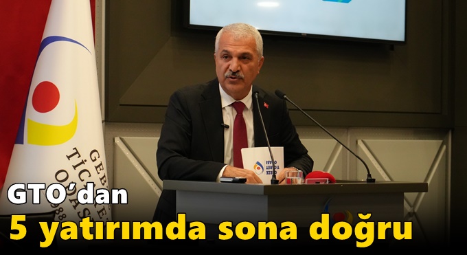 GTO, EKİM’DE VİTES YÜKSELTTİ: 5 YATIRIM SONA YAKLAŞTI, YENİ DÖNEM BAŞLIYOR