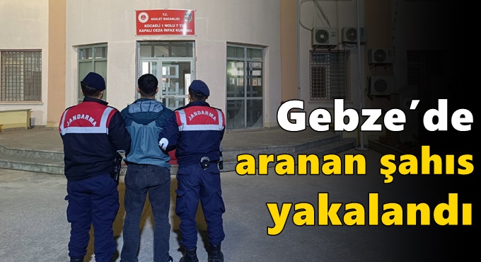 Gebze’de Aranan Şahıs Yakalandı