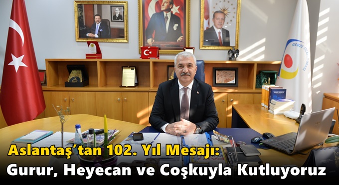 Aslantaş’tan 102. Yıl Mesajı: “Gurur, Heyecan ve Coşkuyla Kutluyoruz”