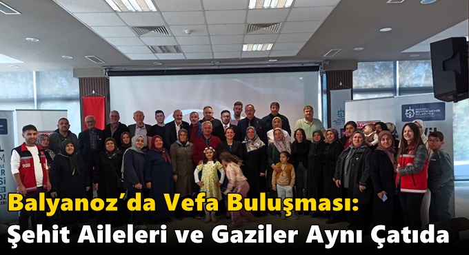 Balyanoz’da Vefa Buluşması: Şehit Aileleri ve Gaziler Aynı Çatıda