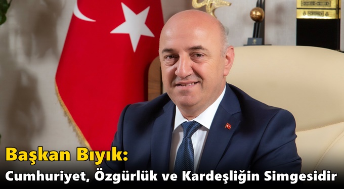 Başkan Bıyık: “Cumhuriyet, Özgürlük ve Kardeşliğin Simgesidir”