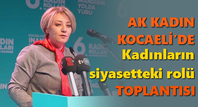 AK Parti Kocaeli Kadın Kolları’ndan “Siyaset Kadınla Mümkün” Toplantısı