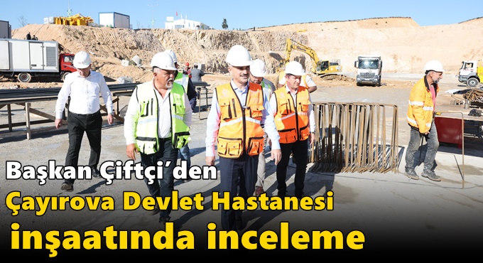 Çiftçi’den Çayırova Devlet Hastanesi inşaatında inceleme