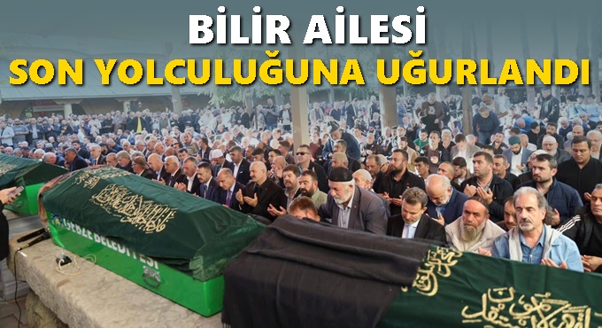 Bilir Ailesi Son Yolculuğuna Uğurlandı