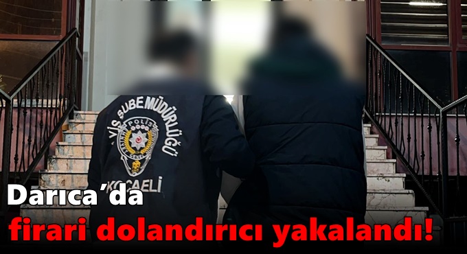 Darıca’da Firari Dolandırıcı Yakalandı!