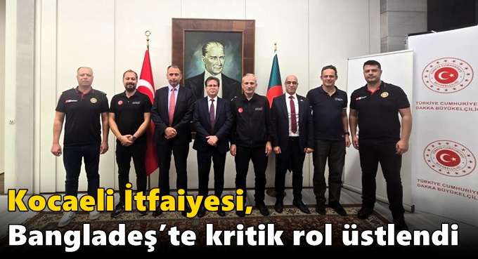 Büyükşehir İtfaiyesi’ne uluslararası alanda önemli görev; Kocaeli İtfaiyesi, Bangladeş’te kritik rol üstlendi