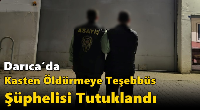 Darıca’da Kasten Öldürmeye Teşebbüs Şüphelisi Tutuklandı