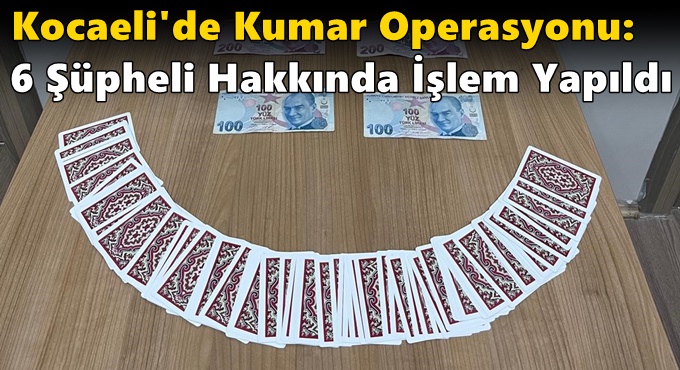 Kocaeli'de Kumar Operasyonu: 6 Şüpheli Hakkında İşlem Yapıldı
