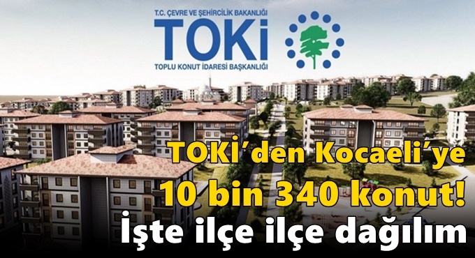 TOKİ’den Kocaeli’ye 10 bin 340 konut!