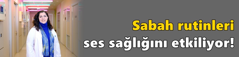Sabah rutinleri ses sağlığını etkiliyor!