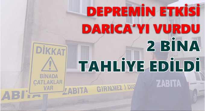 DEPREMİN ETKİSİ DARICA’YI VURDU: 2 BİNA TAHLİYE EDİLDİ, AİLELER TESİSLERE YERLEŞTİRİLDİ