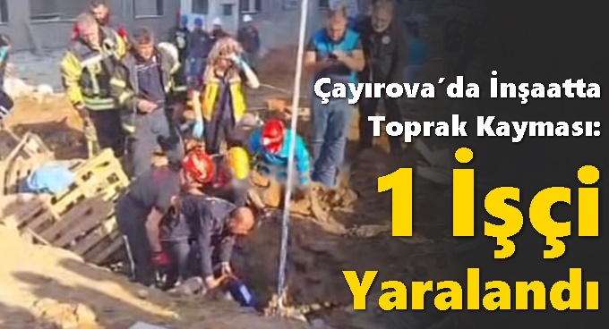 Çayırova’da İnşaatta Toprak Kayması: 1 İşçi Yaralandı