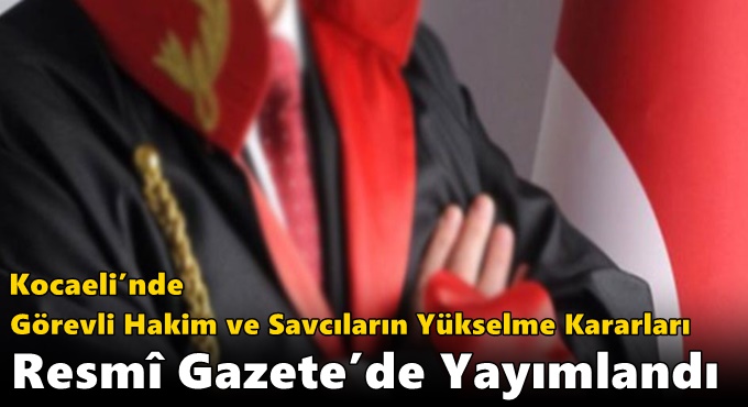 Kocaeli’nde Görevli Hakim ve Savcıların Yükselme Kararları Resmî Gazete’de Yayımlandı