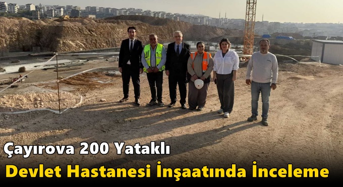 Çayırova 200 Yataklı Devlet Hastanesi İnşaatında İnceleme