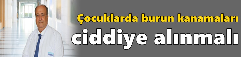 Çocuklarda burun kanamaları ciddiye alınmalı
