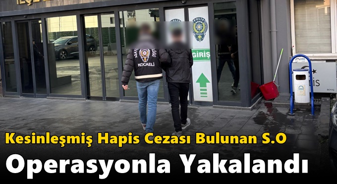 Gebze'de Kesinleşmiş Hapis Cezası Bulunan S.O. Operasyonla Yakalandı