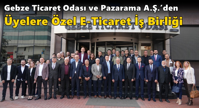 Gebze Ticaret Odası ve Pazarama A.Ş.’den Üyelere Özel E-Ticaret İş Birliği