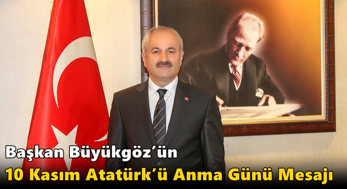 Başkan Büyükgöz’ün 10 Kasım Atatürk’ü Anma Günü Mesajı