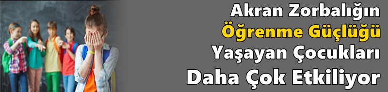 Akran Zorbalığın Öğrenme Güçlüğü Yaşayan Çocukları Daha Çok Etkiliyor