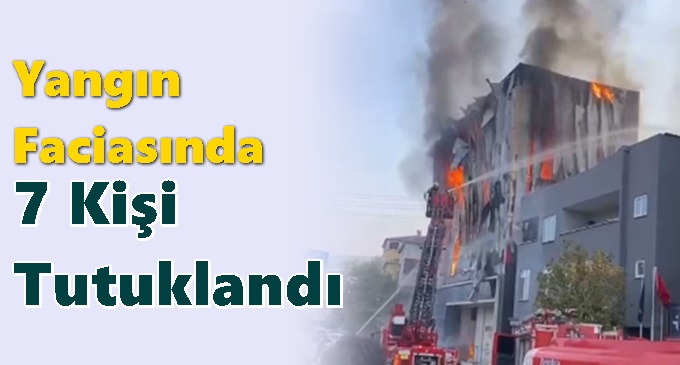 Yangın Faciasında 7 Kişi Tutuklandı