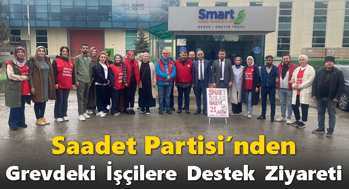 Saadet Partisi’nden Grevdeki İşçilere Destek Ziyareti