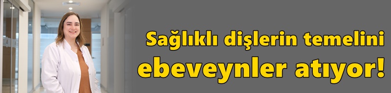 Sağlıklı dişlerin temelini ebeveynler atıyor!