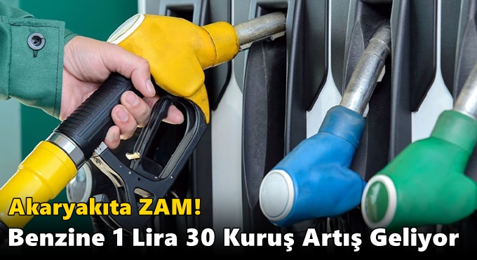 Akaryakıta! Benzine 1 Lira 30 Kuruş Artış Geliyor
