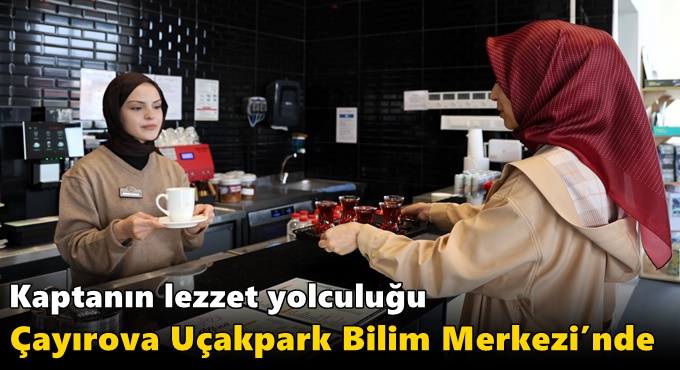 Kaptanın lezzet yolculuğu Uçakpark Bilim Merkezi’nde