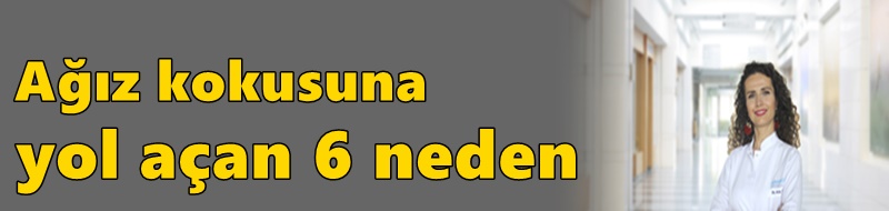 Ağız kokusuna yol açan 6 neden