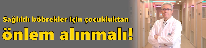 Sağlıklı böbrekler için çocukluktan önlem alınmalı!